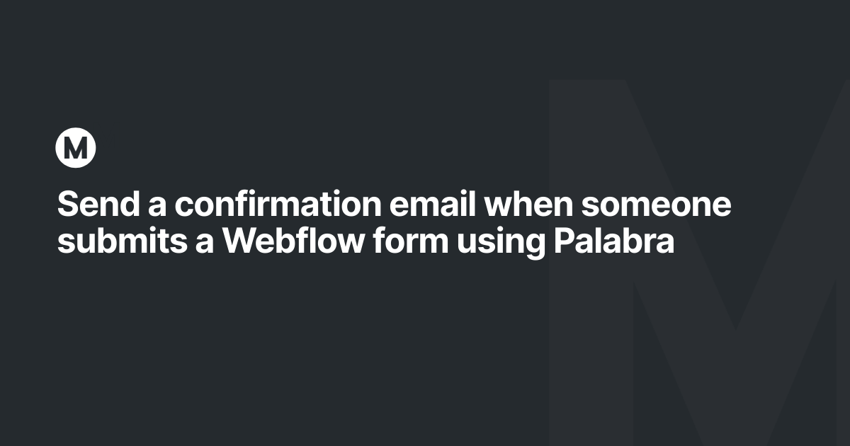 Send a confirmation email when someone submits a Webflow form using Palabra