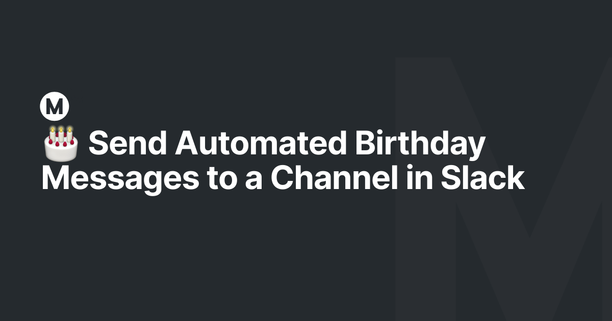 🎂 Send Automated Birthday Messages to a Channel in Slack