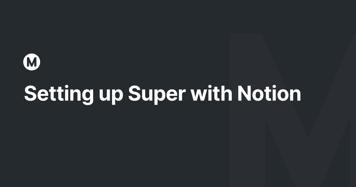 Setting up Super with Notion