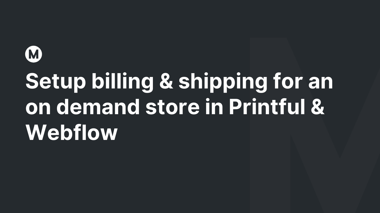 Setup billing & shipping for an on demand store in Printful & Webflow