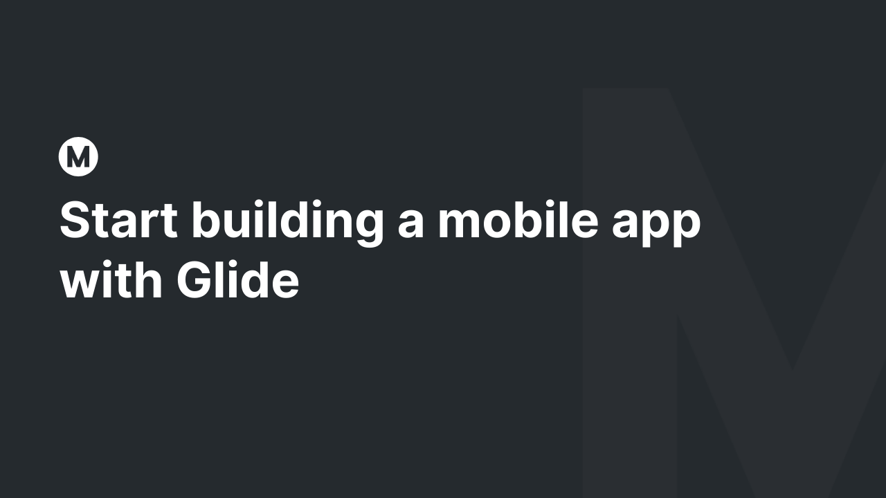 Start building a mobile app with Glide