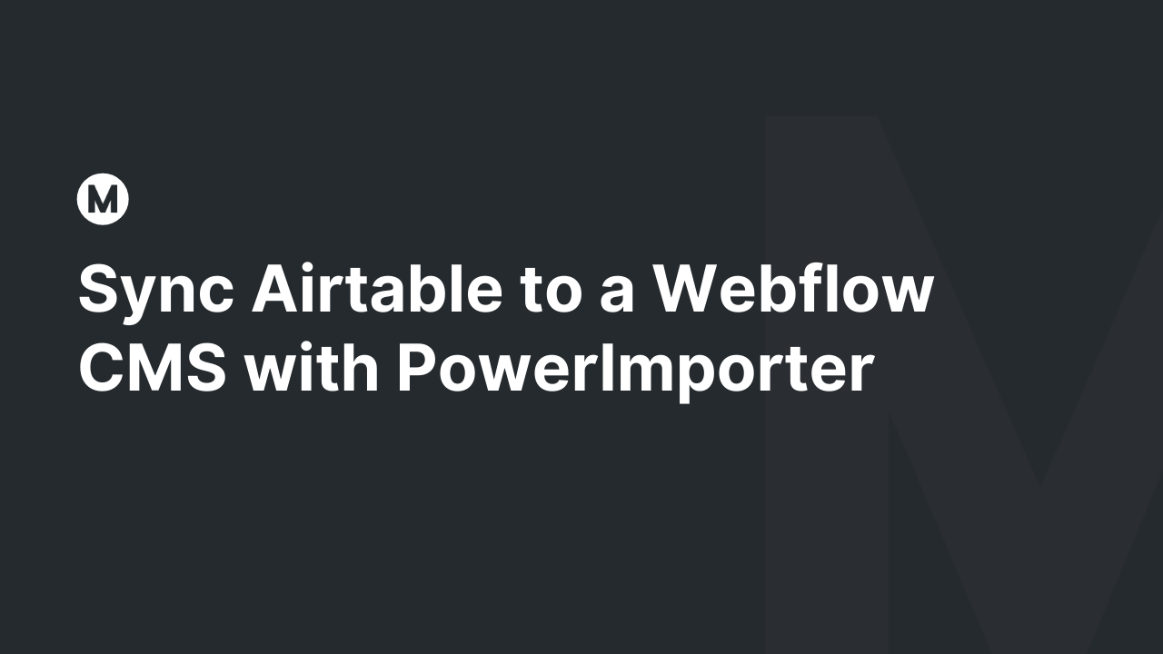 Sync Airtable to a Webflow CMS with PowerImporter