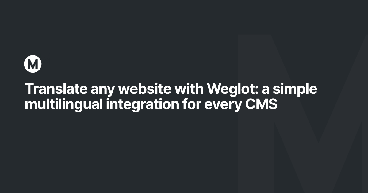 Translate any website with Weglot: a simple multilingual integration for every CMS