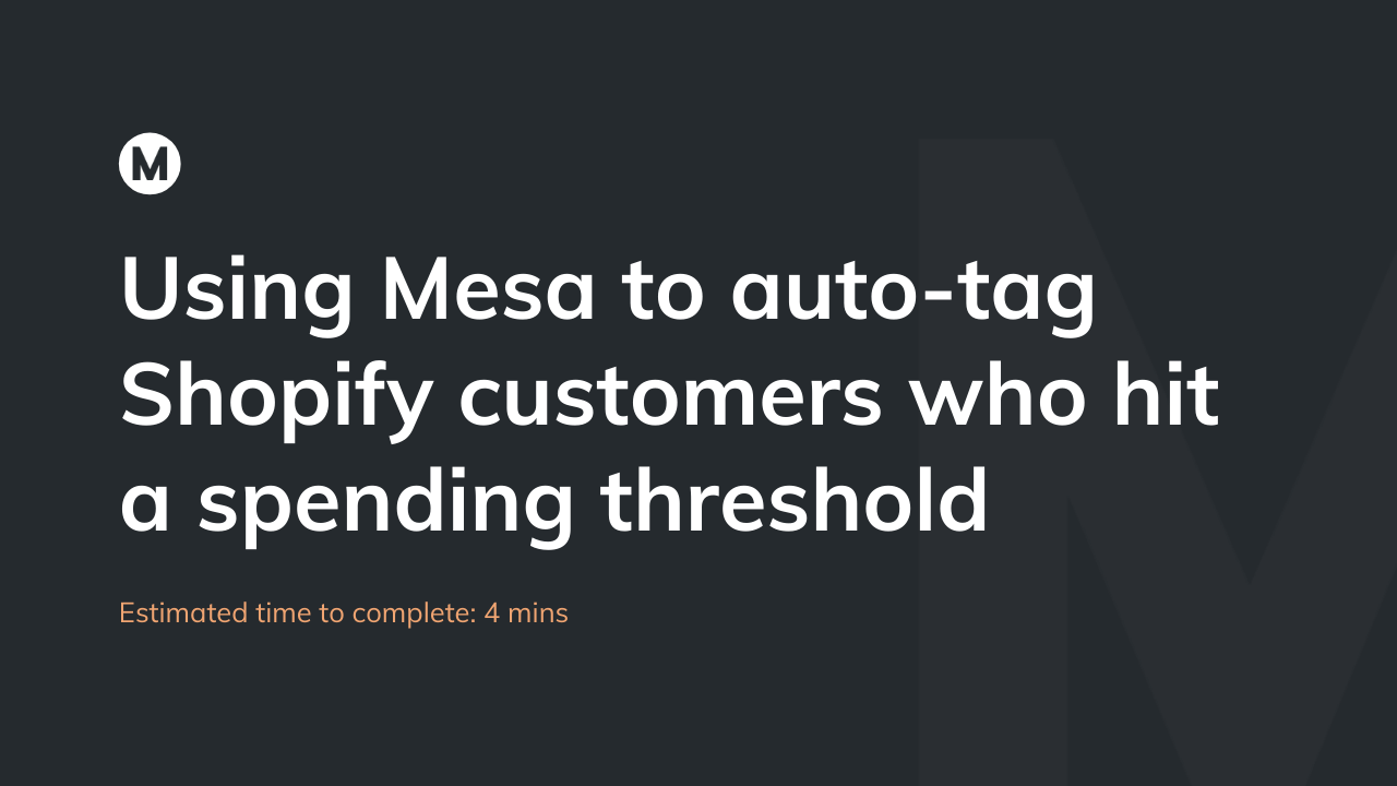 Using Mesa to auto-tag Shopify customers who hit a spending threshold