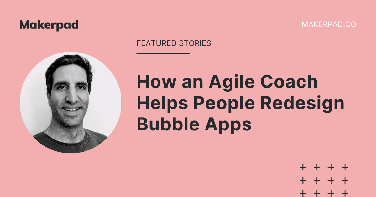 How an agile coach helps people redesign Bubble apps