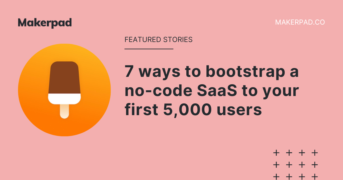 7 ways to bootstrap a no-code SaaS to its first 5,000 users