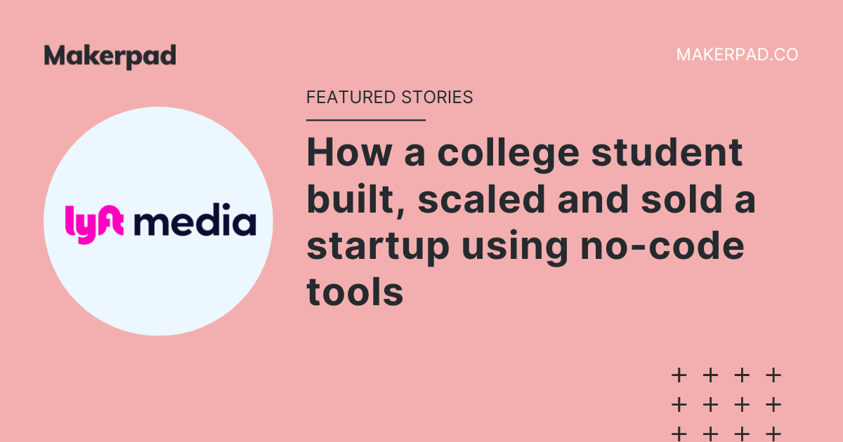 How a college student built, scaled and sold a startup using no-code tools